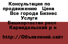 Консультация по SMM продвижению › Цена ­ 500 - Все города Бизнес » Услуги   . Башкортостан респ.,Караидельский р-н